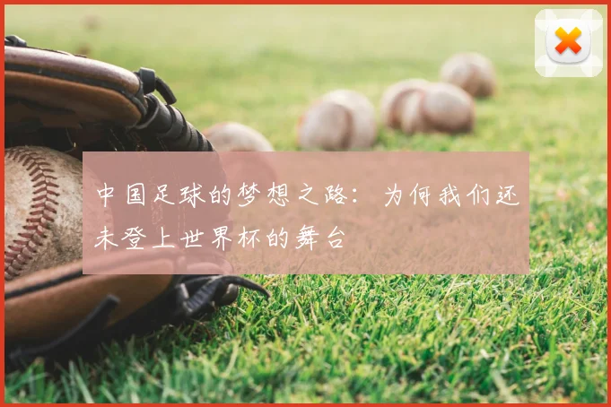中国足球的梦想之路:为何我们还未登上世界杯的舞台