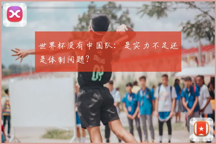 世界杯没有中国队：是实力不足还是体制问题？