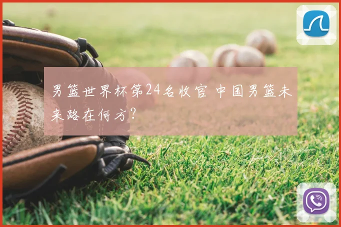 男篮世界杯第24名收官 中国男篮未来路在何方?