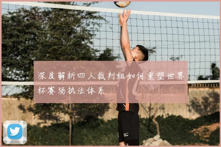深度解析四人裁判组如何重塑世界杯赛场执法体系